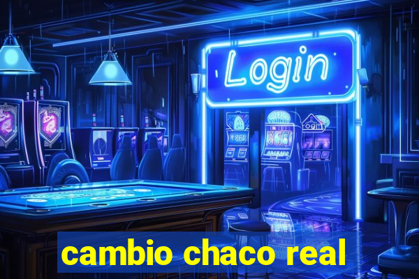 cambio chaco real